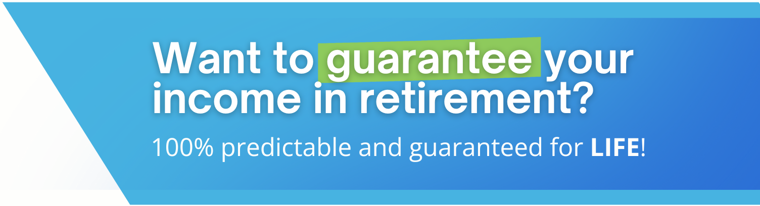 Advertisement: Want to guarantee your income in retirement? 100% predictable and guaranteed for life